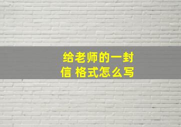 给老师的一封信 格式怎么写